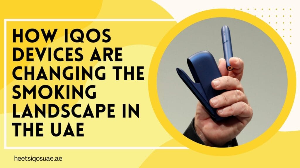 How IQOS Devices Are Changing the Smoking Landscape in the UAE 5 How IQOS Devices Are Changing the Smoking Landscape in the UAE