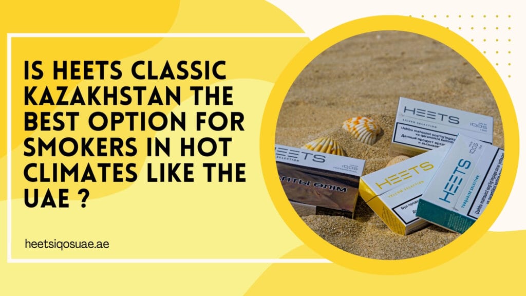 Is Heets Classic Kazakhstan the Best Option for Smokers in Hot Climates Like the UAE? 10 Is Heets Classic Kazakhstan the Best Option for Smokers in Hot Climates Like the UAE